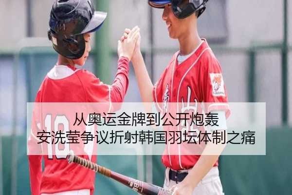 从奥运金牌到公开炮轰 安洗莹争议折射韩国羽坛体制之痛